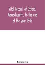 Vital records of Oxford, Massachusetts, to the end of the year 1849 