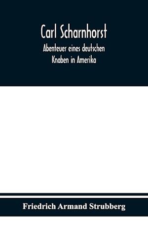 Carl Scharnhorst. Abenteuer eines deutschen Knaben in Amerika.