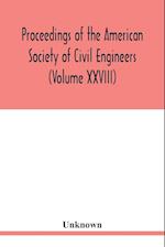 Proceedings of the American Society of Civil Engineers (Volume XXVIII) 