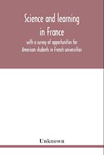 Science and learning in France, with a survey of opportunities for American students in French universities; an appreciation by American scholars 