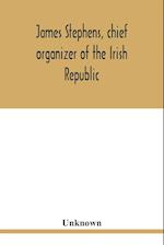 James Stephens, chief organizer of the Irish republic. Embracing an account of the origin and progress of the Fenian brotherhood. Being a semi-biographical sketch of James Stephens, with the story of his arrest and imprisonment; also his escape from the B