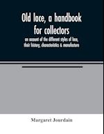 Old lace, a handbook for collectors; an account of the different styles of lace, their history, characteristics & manufacture 