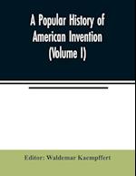A popular history of American invention (Volume I) 