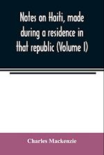 Notes on Haiti, made during a residence in that republic (Volume I) 