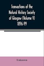 Transactions of the Natural History Society of Glasgow (Volume V) 1896-99 