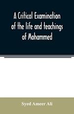 A critical examination of the life and teachings of Mohammed 