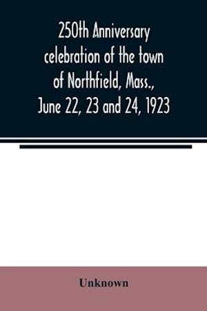 250th anniversary celebration of the town of Northfield, Mass., June 22, 23 and 24, 1923