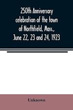 250th anniversary celebration of the town of Northfield, Mass., June 22, 23 and 24, 1923