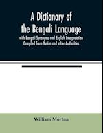 A Dictionary of the Bengali Language with Bengali Synonyms and English Interpretation Compiled from Native and other Authorities 