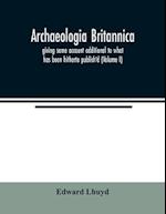 Archaeologia Britannica, giving some account additional to what has been hitherto publish'd, of the languages, histories and customs of the original inhabitants of Great Britain