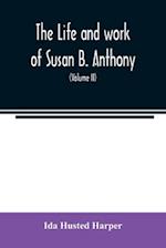 The life and work of Susan B. Anthony; including public addresses, her own letters and many from her contemporaries during fifty years (Volume II) 