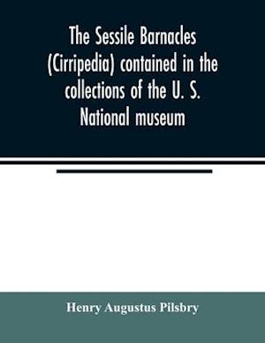 The sessile barnacles (Cirripedia) contained in the collections of the U. S. National museum; including a monograph of the American species