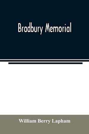 Bradbury memorial. Records of some of the descendants of Thomas Bradbury, of Agamenticus (York) in 1634, and of Salisbury, Mass. in 1638, with a brief sketch of the Bradburys of England. Comp. chiefly from the collections of the late John Merrill Bradbury