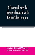 A thousand ways to please a husband with Bettina's best recipes 