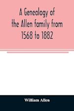 A genealogy of the Allen family from 1568 to 1882 