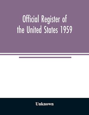 Official Register of the United States 1959; Persons Occupying administrative and Supervisory Positions in the Legislative, Executive, and Judicial Branches of the Federal Government, and in the District of Columbia Government, as of May 1, 1959