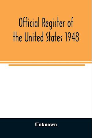 Official Register of the United States 1948; Persons Occupying administrative and Supervisory Positions in the Legislative, Executive, and Judicial Branches of the Federal Government, and in the District of Columbia Government, as of May 1, 1948