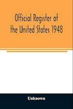 Official Register of the United States 1948; Persons Occupying administrative and Supervisory Positions in the Legislative, Executive, and Judicial Branches of the Federal Government, and in the District of Columbia Government, as of May 1, 1948