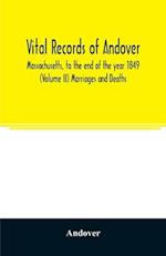 Vital records of Andover, Massachusetts, to the end of the year 1849 (Volume II) Marriages and Deaths 