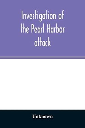 Investigation of the Pearl Harbor attack. Report of the Joint Committee on the Investigation of the Pearl Harbor attack, Congress of the United States, pursuant of S. Con. Res. 27, 79th Congress, a concurrent resolution to investigate the attack on Pearl