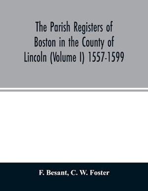 The parish registers of Boston in the County of Lincoln (Volume I) 1557-1599