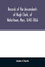Records of the descendants of Hugh Clark, of Watertown, Mass. 1640-1866 