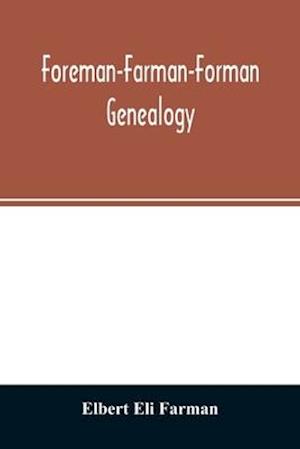 Foreman-Farman-Forman genealogy; descendants of William Foreman, who came from London, England, in 1675, and settled near Annapolis, Maryland, supplemented by single lines of the families of the ancestors of the writer's paternal great-grandmother, his ow