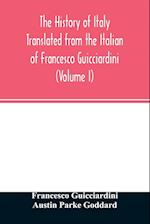 The history of Italy Translated from the Italian of Francesco Guicciardini (Volume I) 