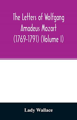 The letters of Wolfgang Amadeus Mozart (1769-1791) (Volume I)