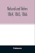 Naturalized voters 1864, 1865, 1866 