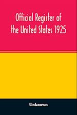 Official register of the United States 1925; Containing a list of Persons Occupying administrative and Supervisory Positions in each Executive, and Judicial Department of the Government, including the District of Columbia