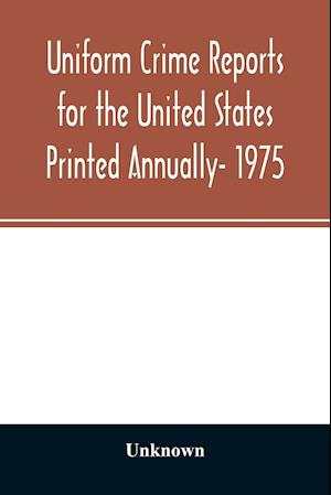 Uniform crime reports for the United States Printed Annually- 1975