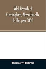Vital records of Framingham, Massachusetts, to the year 1850 