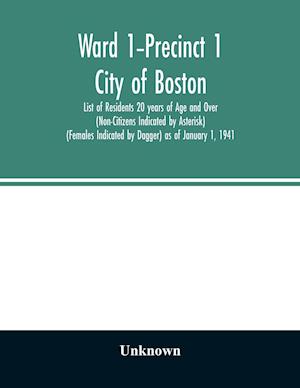 Ward 1-Precinct 1; City of Boston; List of Residents 20 years of Age and Over (Non-Citizens Indicated by Asterisk) (Females Indicated by Dagger) as of January 1, 1941