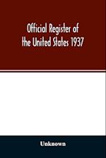 Official register of the United States 1937; Containing a list of Persons Occupying administrative and Supervisory Positions in the Legislative, Executive, and Judicial Branches of the Federal Government, and in the District of Columbia