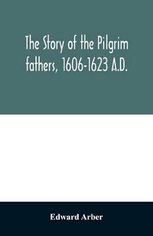 The story of the Pilgrim fathers, 1606-1623 A.D.