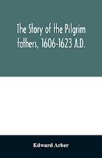 The story of the Pilgrim fathers, 1606-1623 A.D.