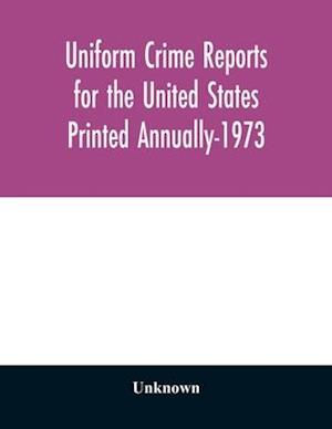 Uniform Crime Reports for the United States Printed Annually-1973