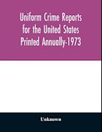 Uniform Crime Reports for the United States Printed Annually-1973 