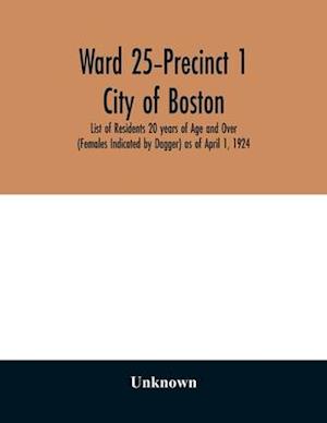 Ward 25-Precinct 1; City of Boston; List of Residents 20 years of Age and Over (Females Indicated by Dagger) as of April 1, 1924