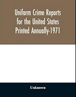 Uniform crime reports for the United States Printed Annually-1971 