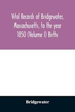 Vital records of Bridgewater, Massachusetts, to the year 1850 (Volume I) Births 