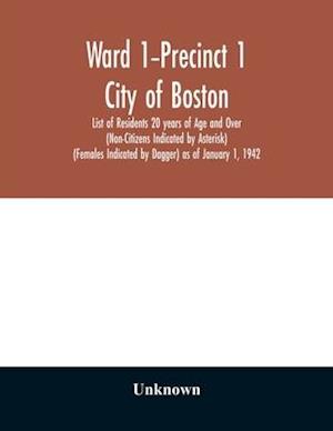 Ward 1-Precinct 1; City of Boston; List of Residents 20 years of Age and Over (Non-Citizens Indicated by Asterisk) (Females Indicated by Dagger) as of January 1, 1942