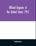 Official register of the United States 1955; Persons Occupying administrative and Supervisory Positions in the Legislative, Executive, and Judicial Branches of the Federal Government, and in the District of Columbia Government, as of May 1, 1955