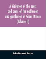 A visitation of the seats and arms of the noblemen and gentlemen of Great Britain (Volume II) 