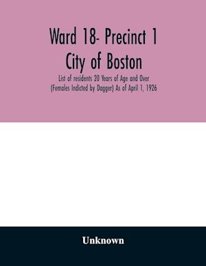 Ward 18- Precinct 1; City of Boston; List of residents 20 Years of Age and Over (Females Indicted by Dagger) As of April 1, 1926