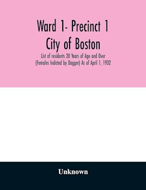 Ward 1- Precinct 1; City of Boston; List of residents 20 Years of Age and Over (Females Indicted by Dagger) As of April 1, 1932