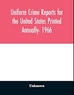 Uniform crime reports for the United States Printed Annually- 1966 