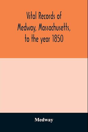 Vital records of Medway, Massachusetts, to the year 1850