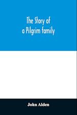 The story of a Pilgrim family. From the Mayflower to the present time; with autobiography, recollections, letters, incidents, and genealogy of the author, Rev. John Alden, in his 83d year